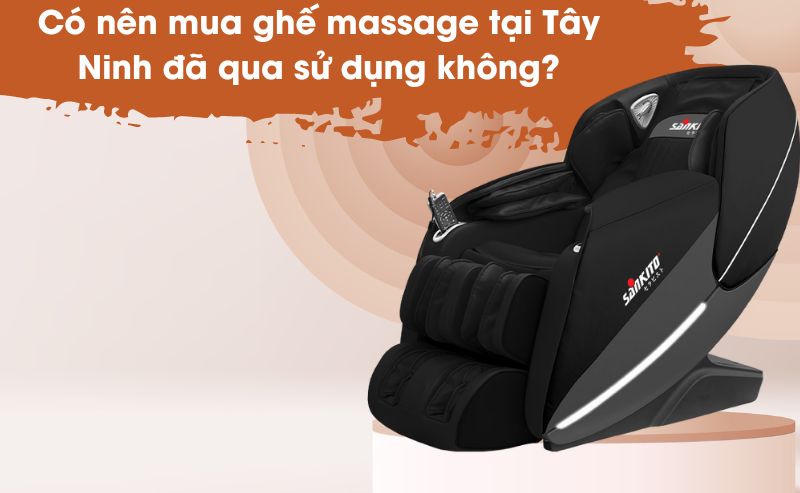 Có nên mua ghế massage tại Tây Ninh đã qua sử dụng không?