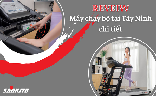 Review máy chạy bộ tại Tây Ninh chi tiết