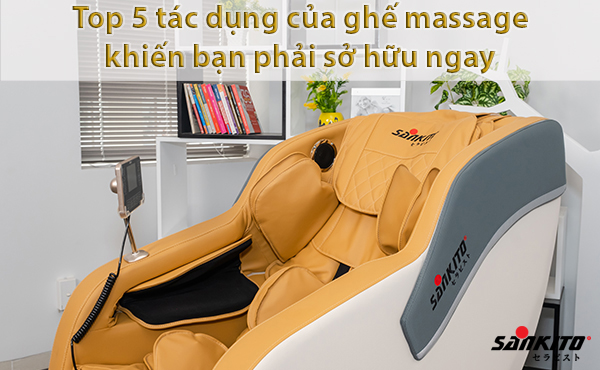 Top 5 tác dụng của ghế massage khiến bạn phải sở hữu ngay